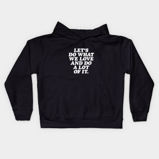 Lets Do What We Love and Do a Lot of It Kids Hoodie